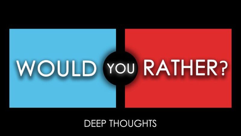 Would You Rather - Deep Thoughts